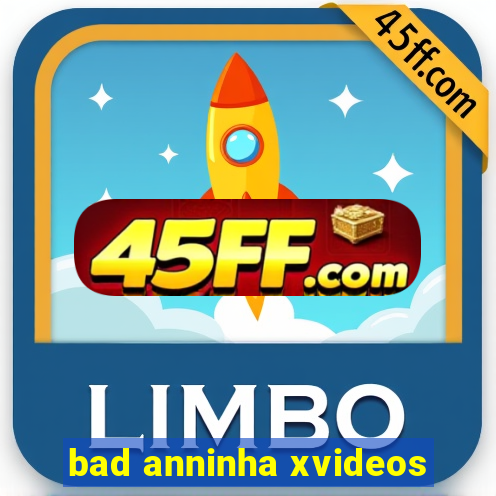 bad anninha xvideos
